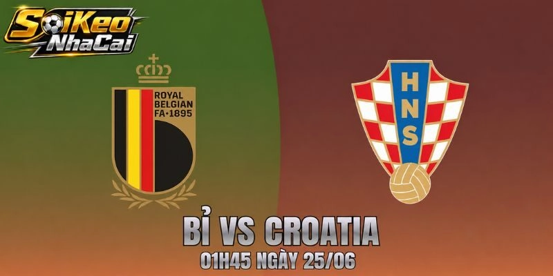 Nhận Định Bỉ Vs Croatia 01h45 Ngày 25/06 – Phân Tích Tỷ Lệ Kèo Hôm Nay